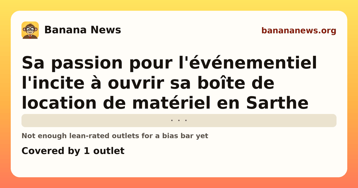 Banana News card: Sa passion pour l'événementiel l'incite à ouvrir sa boîte de location de matériel en Sarthe. Covered by 1 outlets.