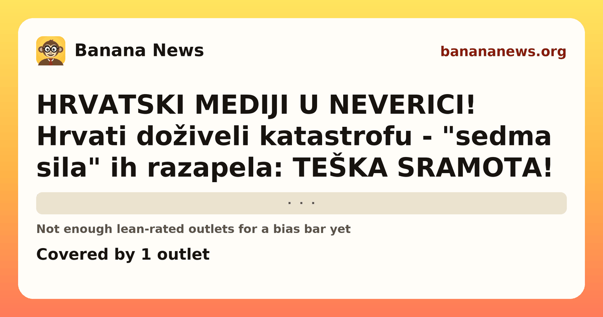 Banana News card: HRVATSKI MEDIJI U NEVERICI! Hrvati doživeli katastrofu - "sedma sila" ih razapela: TEŠKA SRAMOTA!. Covered by 1 outlets.