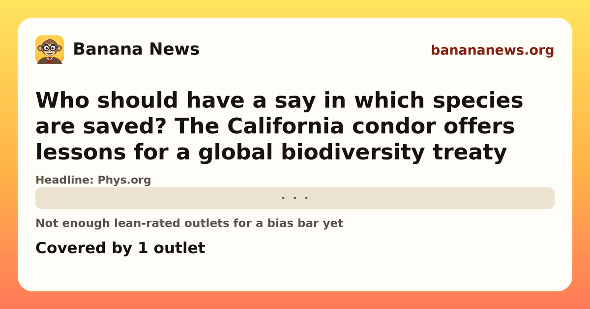 Banana News card: Who should have a say in which species are saved? The California condor offers lessons for a global biodiversity treaty. Covered by 1 outlets.