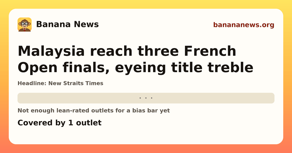 Banana News card: Malaysia reach three French Open finals, eyeing title treble. Covered by 1 outlets.