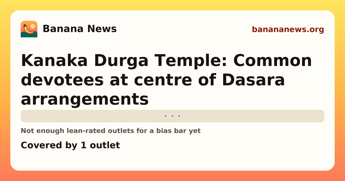 Banana News card: Kanaka Durga Temple: Common devotees at centre of Dasara arrangements. Covered by 1 outlets.