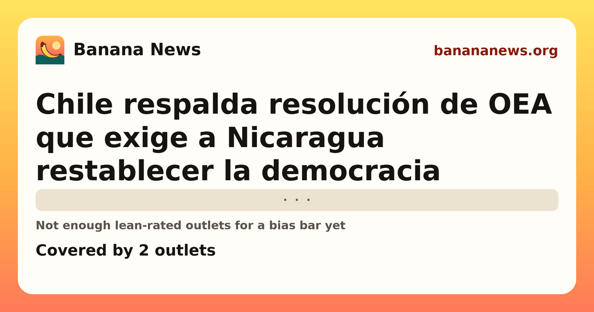 Banana News card: Chile respalda resolución de OEA que exige a Nicaragua restablecer la democracia. Covered by 2 outlets.