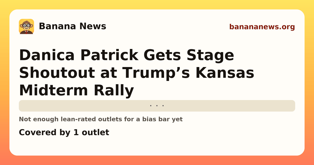 Banana News card: Danica Patrick Gets Stage Shoutout at Trump’s Kansas Midterm Rally. Covered by 1 outlets.