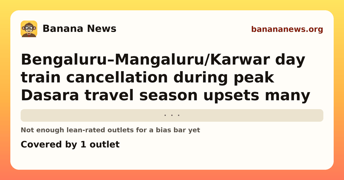 Banana News card: Bengaluru–Mangaluru/Karwar day train cancellation during peak Dasara travel season upsets many. Covered by 1 outlets.