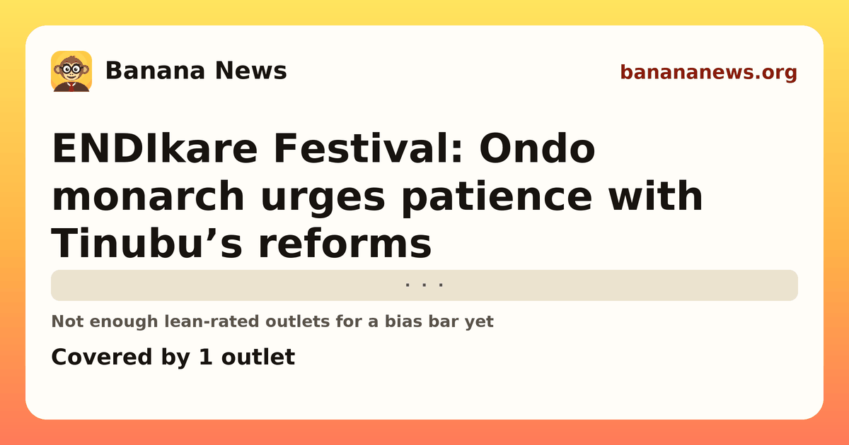 Banana News card: ENDIkare Festival: Ondo monarch urges patience with Tinubu’s reforms. Covered by 1 outlets.