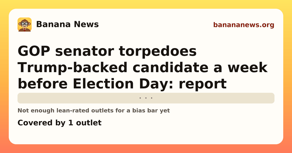 Banana News card: GOP senator torpedoes Trump-backed candidate a week before Election Day: report. Covered by 1 outlets.