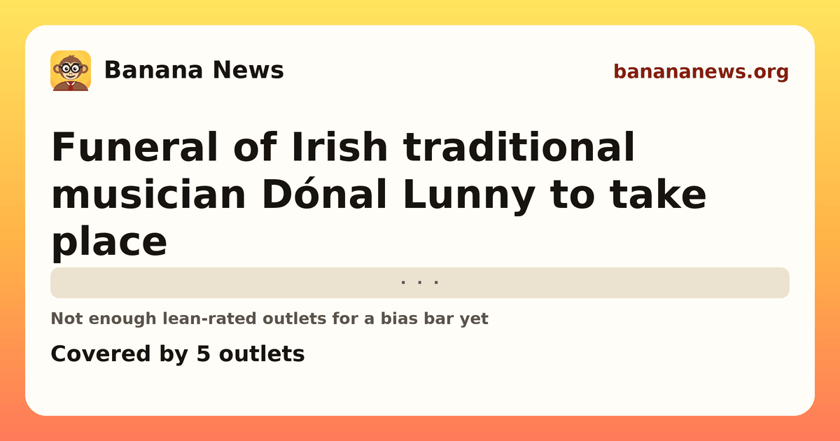 Banana News card: Funeral of Irish traditional musician Dónal Lunny to take place. Covered by 5 outlets.