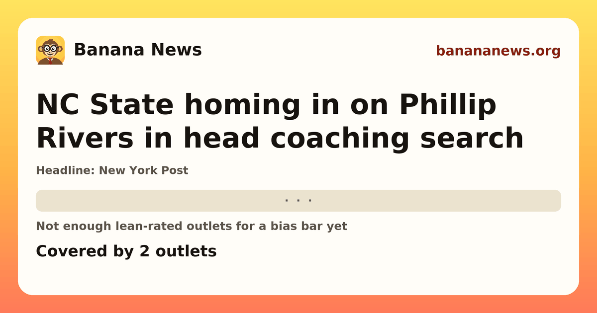Banana News card: NC State homing in on Phillip Rivers in head coaching search. Covered by 2 outlets.