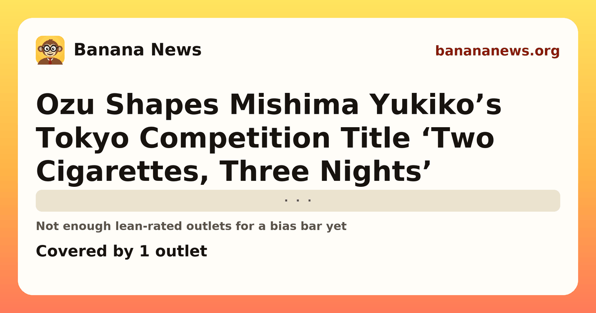 Banana News card: Ozu Shapes Mishima Yukiko’s Tokyo Competition Title ‘Two Cigarettes, Three Nights’. Covered by 1 outlets.