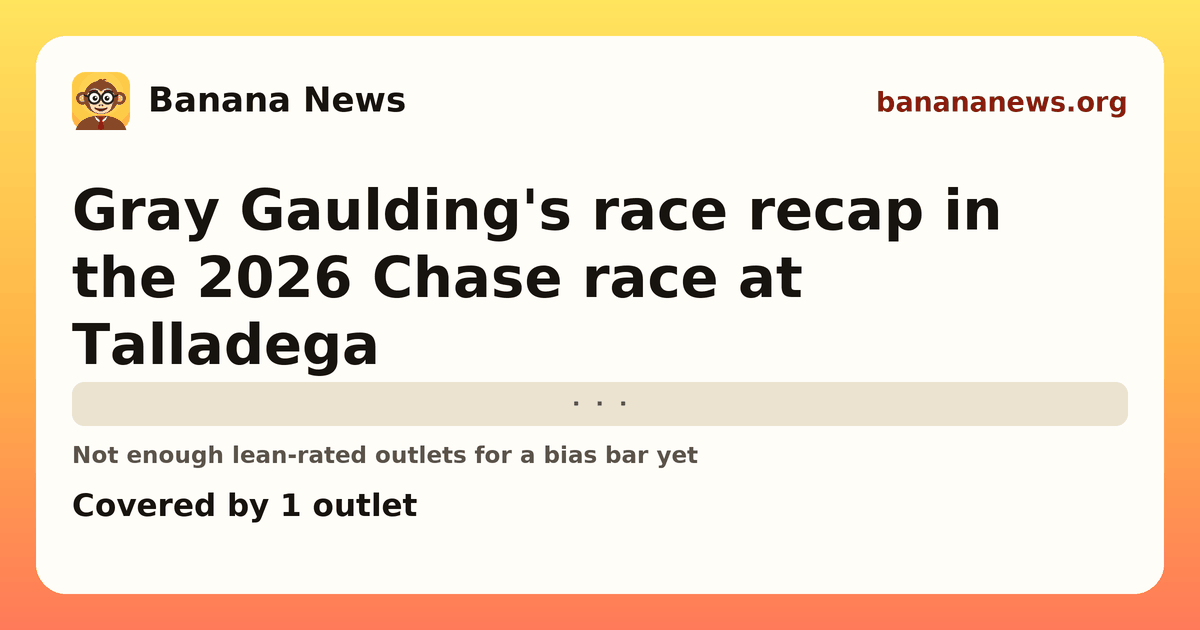 Banana News card: Gray Gaulding's race recap in the 2026 Chase race at Talladega. Covered by 1 outlets.