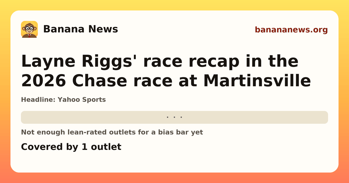 Banana News card: Layne Riggs' race recap in the 2026 Chase race at Martinsville. Covered by 1 outlets.