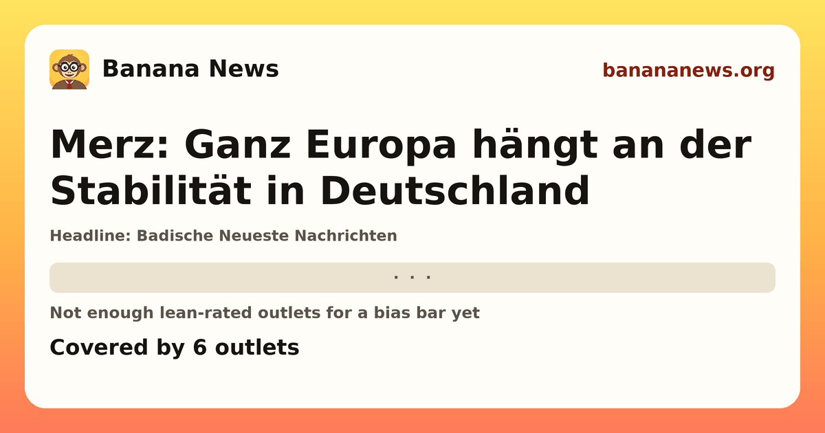 Banana News card: Merz: Ganz Europa hängt an der Stabilität in Deutschland. Covered by 6 outlets.