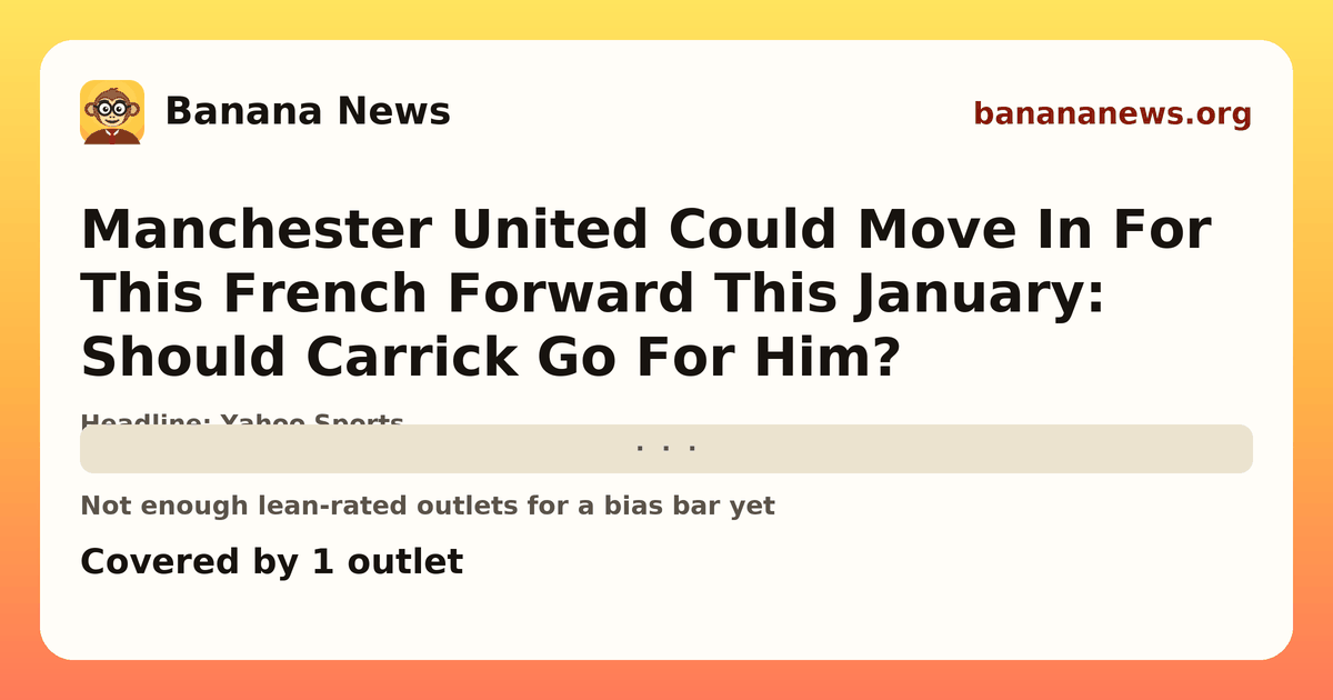 Banana News card: Manchester United Could Move In For This French Forward This January: Should Carrick Go For Him?. Covered by 1 outlets.