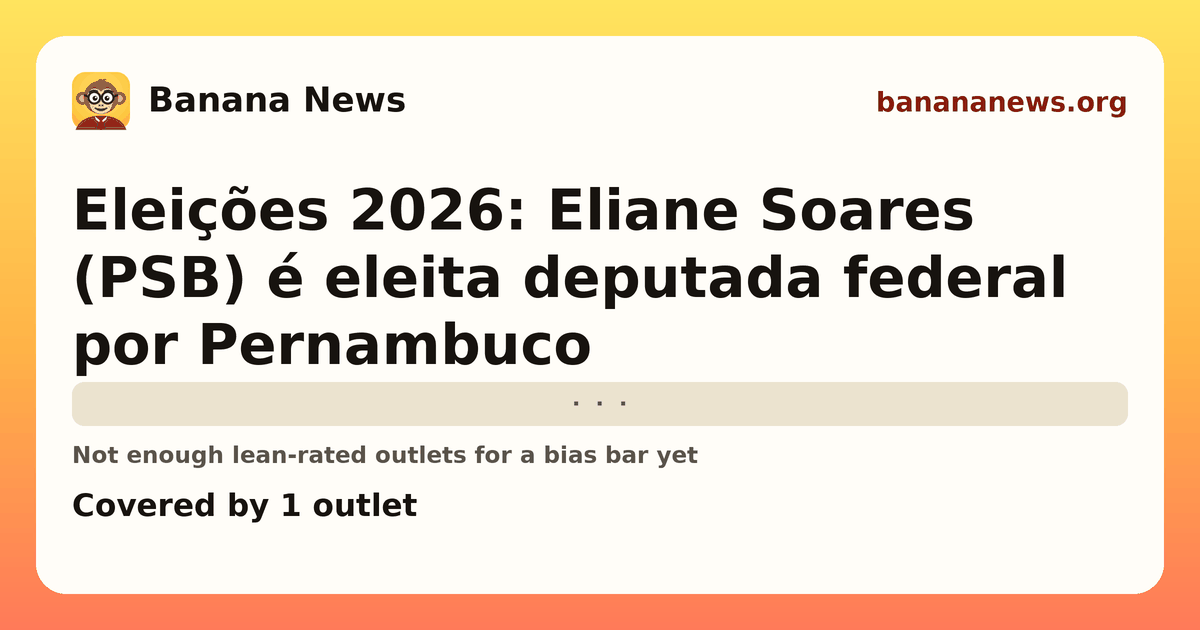 Banana News card: Eleições 2026: Eliane Soares (PSB) é eleita deputada federal por Pernambuco. Covered by 1 outlets.