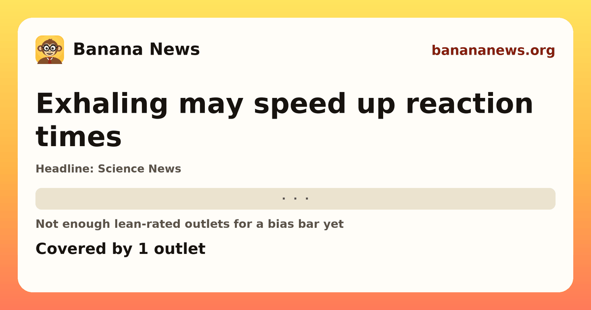 Banana News card: Exhaling may speed up reaction times. Covered by 1 outlets.