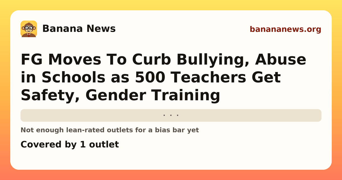 Banana News card: FG Moves To Curb Bullying, Abuse in Schools as 500 Teachers Get Safety, Gender Training. Covered by 1 outlets.