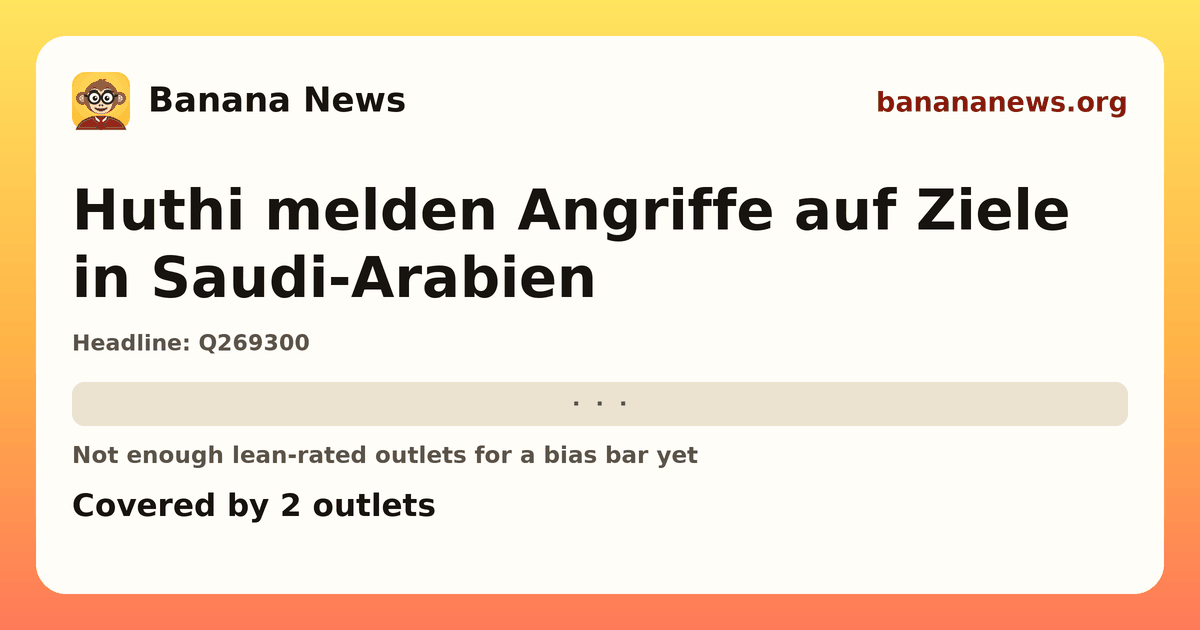 Banana News card: Huthi melden Angriffe auf Ziele in Saudi-Arabien. Covered by 2 outlets.