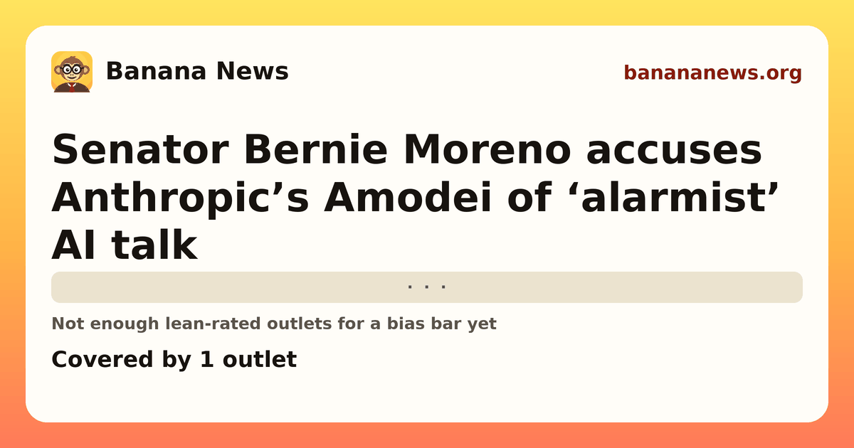 Banana News card: Senator Bernie Moreno accuses Anthropic’s Amodei of ‘alarmist’ AI talk. Covered by 1 outlets.