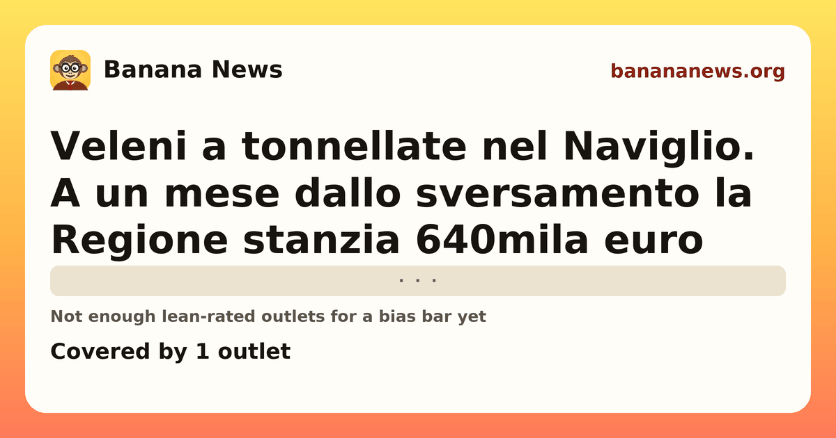 Banana News card: Veleni a tonnellate nel Naviglio. A un mese dallo sversamento la Regione stanzia 640mila euro. Covered by 1 outlets.
