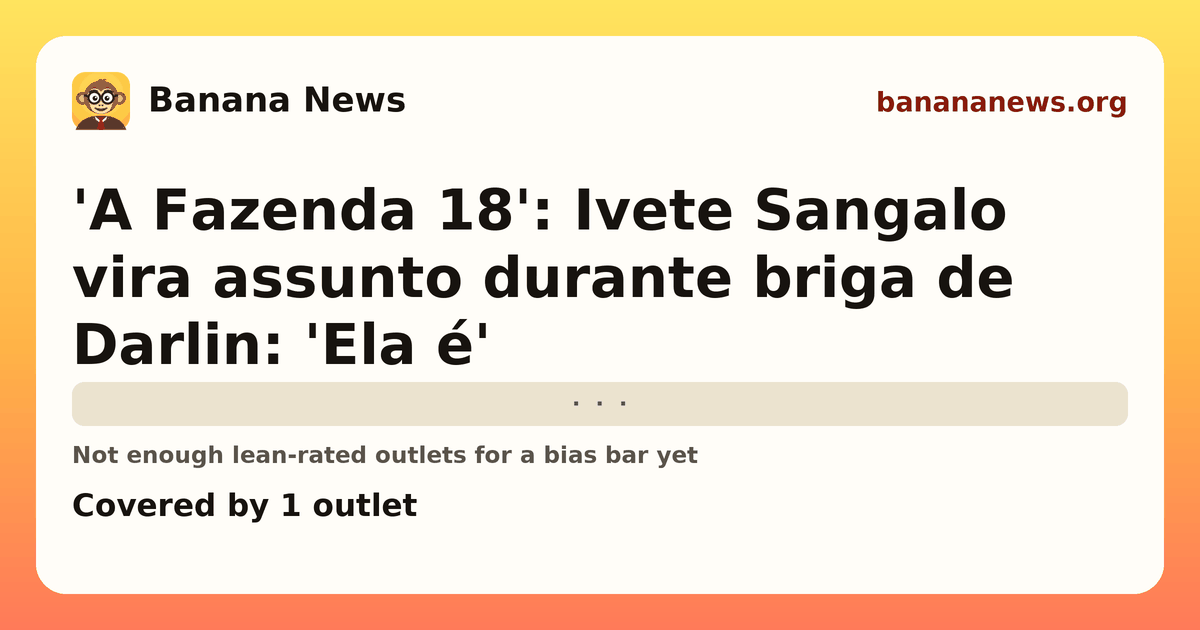 Banana News card: 'A Fazenda 18': Ivete Sangalo vira assunto durante briga de Darlin: 'Ela é'. Covered by 1 outlets.