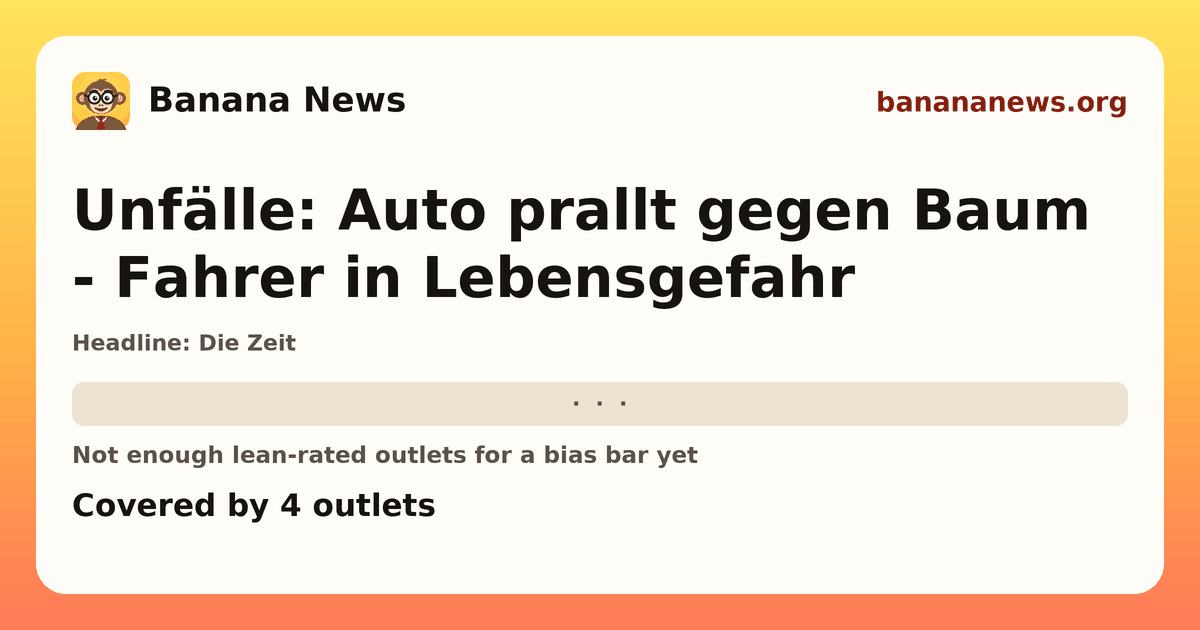 Banana News card: Unfälle: Auto prallt gegen Baum - Fahrer in Lebensgefahr. Covered by 4 outlets.