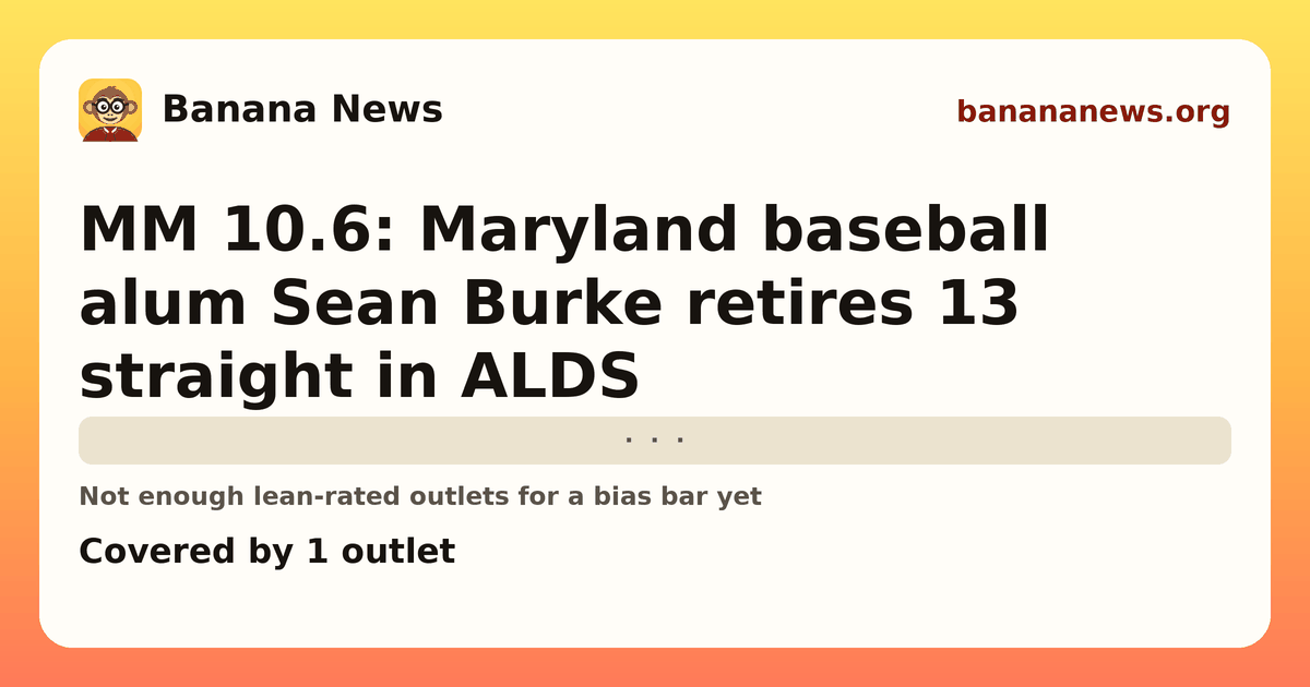 Banana News card: MM 10.6: Maryland baseball alum Sean Burke retires 13 straight in ALDS. Covered by 1 outlets.