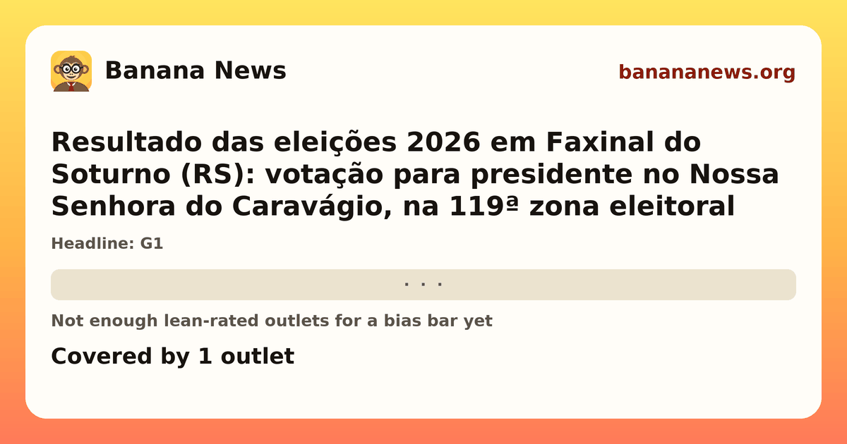 Banana News card: Resultado das eleições 2026 em Faxinal do Soturno (RS): votação para presidente no Nossa Senhora do Caravágio, na 119ª zona eleitoral. Covered by 1 outlets.