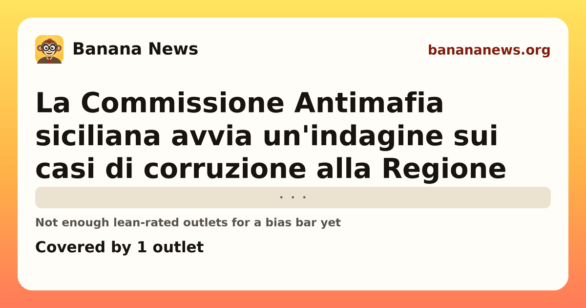Banana News card: La Commissione Antimafia siciliana avvia un'indagine sui casi di corruzione alla Regione. Covered by 1 outlets.