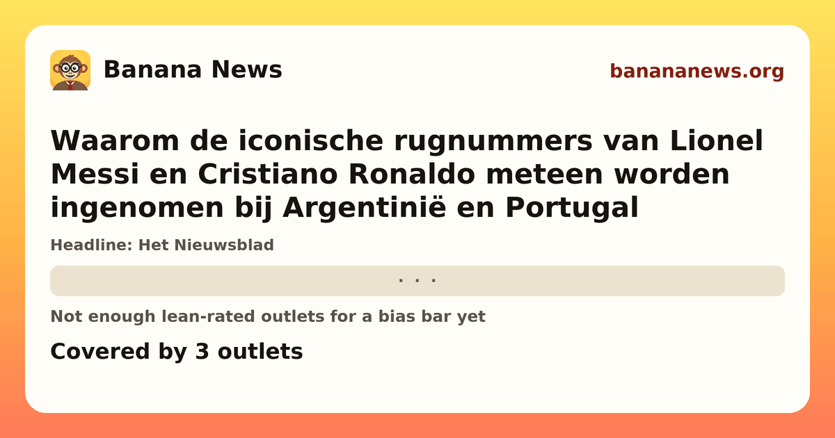 Banana News card: Waarom de iconische rugnummers van Lionel Messi en Cristiano Ronaldo meteen worden ingenomen bij Argentinië en Portugal. Covered by 3 outlets.