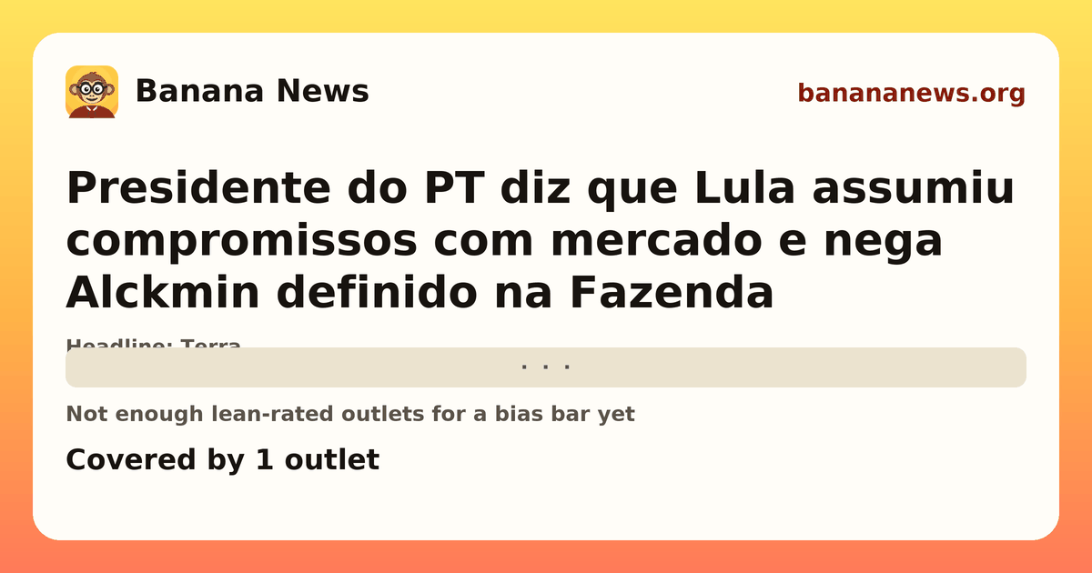 Banana News card: Presidente do PT diz que Lula assumiu compromissos com mercado e nega Alckmin definido na Fazenda. Covered by 1 outlets.
