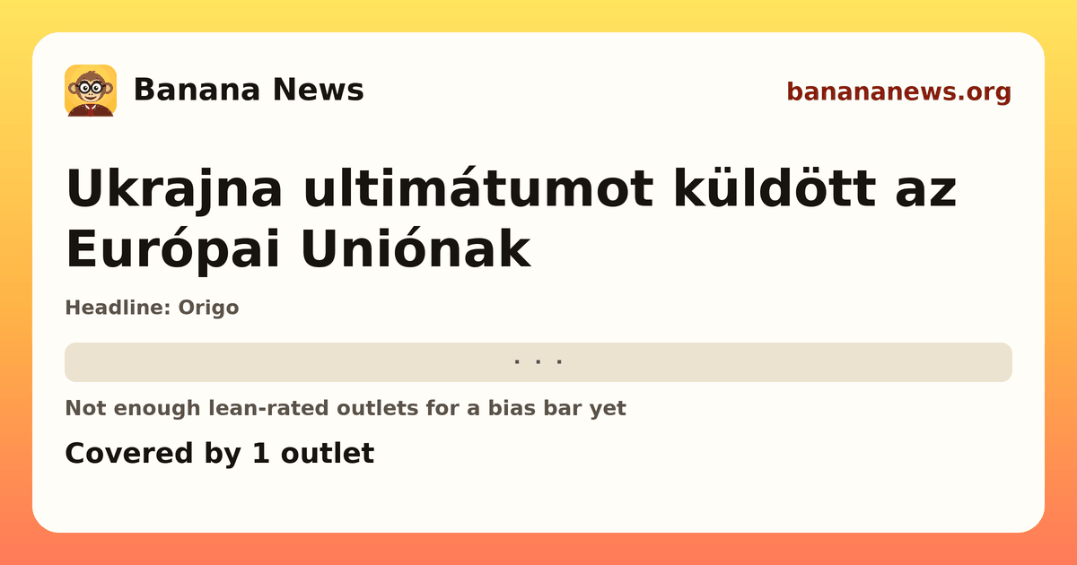Banana News card: Ukrajna ultimátumot küldött az Európai Uniónak. Covered by 1 outlets.