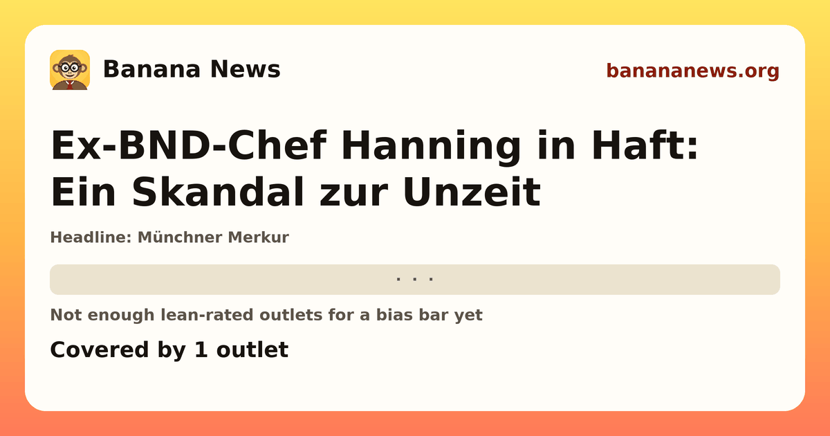 Banana News card: Ex-BND-Chef Hanning in Haft: Ein Skandal zur Unzeit. Covered by 1 outlets.