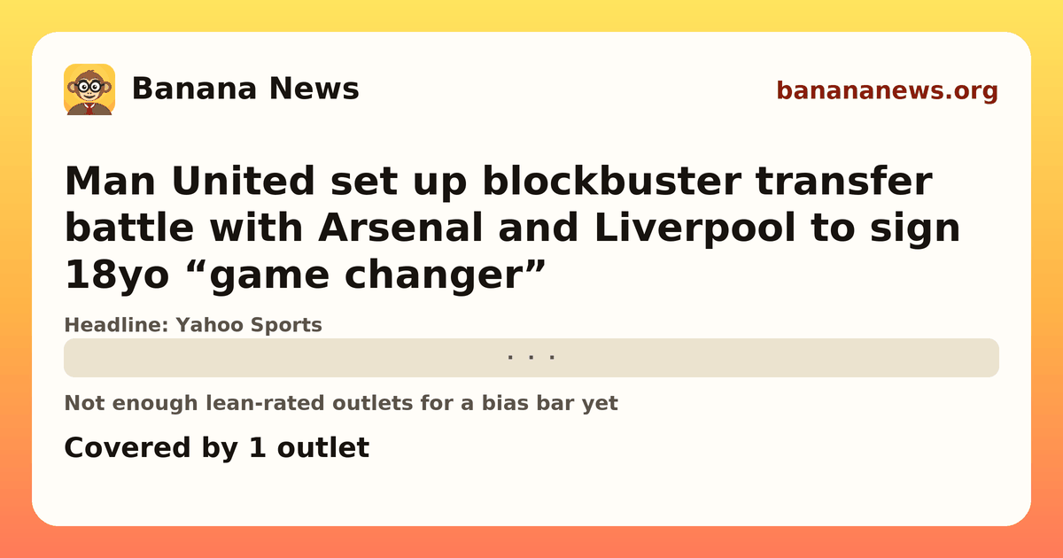 Banana News card: Man United set up blockbuster transfer battle with Arsenal and Liverpool to sign 18yo “game changer”. Covered by 1 outlets.