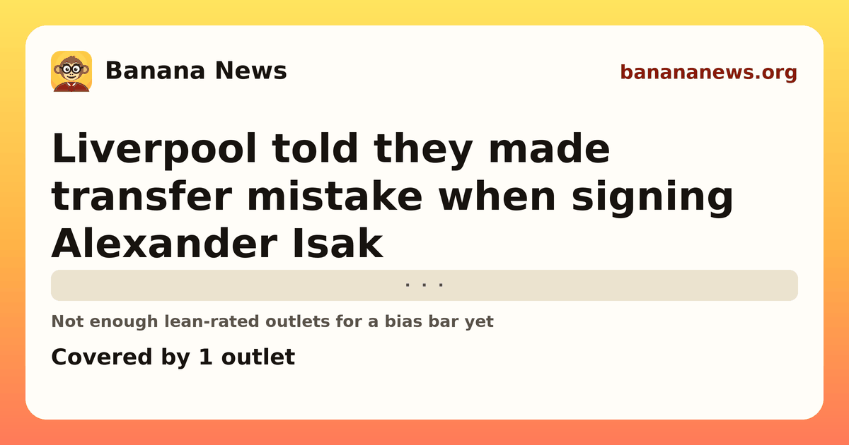 Banana News card: Liverpool told they made transfer mistake when signing Alexander Isak. Covered by 1 outlets.