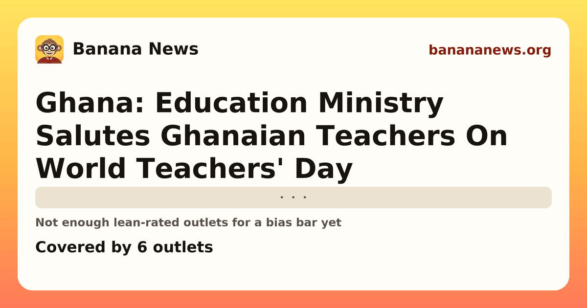 Banana News card: Ghana: Education Ministry Salutes Ghanaian Teachers On World Teachers' Day. Covered by 6 outlets.