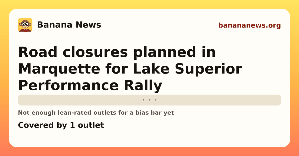 Banana News card: Road closures planned in Marquette for Lake Superior Performance Rally. Covered by 1 outlets.