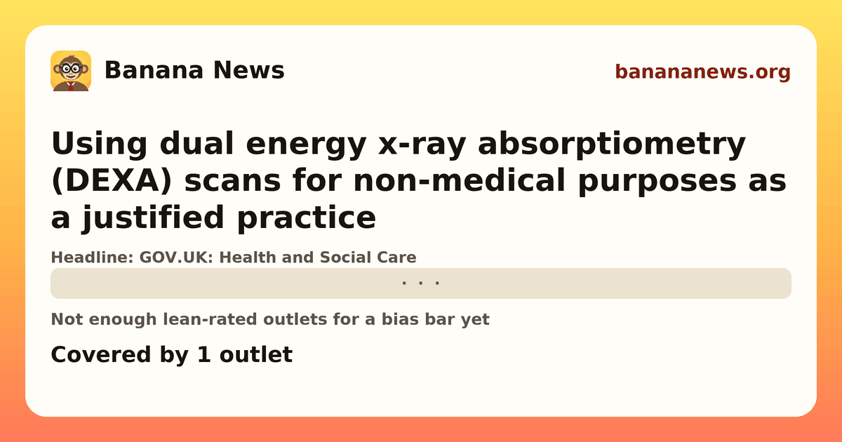 Banana News card: Using dual energy x-ray absorptiometry (DEXA) scans for non-medical purposes as a justified practice. Covered by 1 outlets.