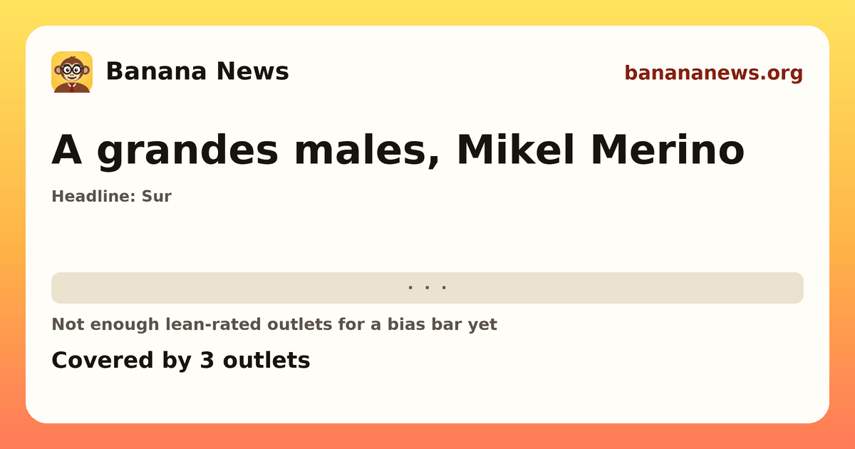 Banana News card: A grandes males, Mikel Merino. Covered by 3 outlets.