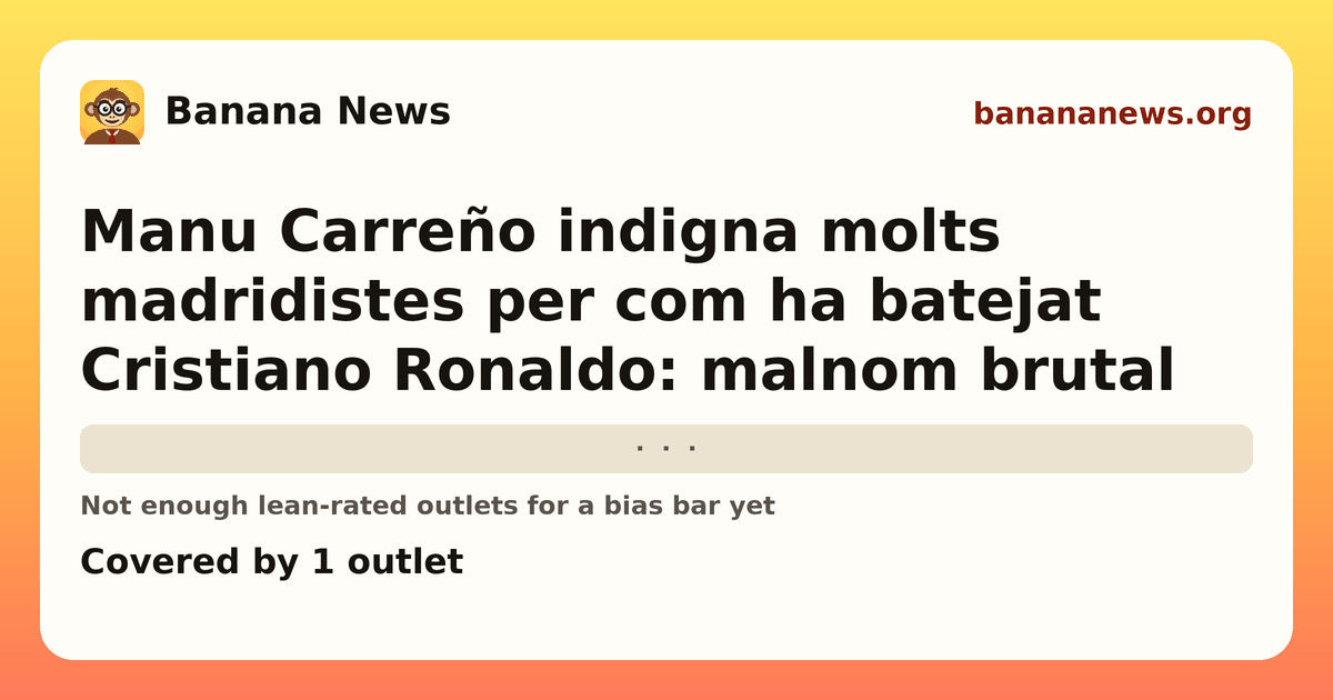 Banana News card: Manu Carreño indigna molts madridistes per com ha batejat Cristiano Ronaldo: malnom brutal. Covered by 1 outlets.