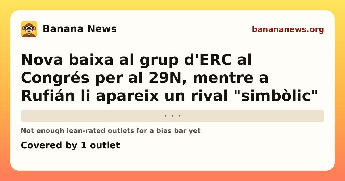 Banana News card: Nova baixa al grup d'ERC al Congrés per al 29N, mentre a Rufián li apareix un rival "simbòlic". Covered by 1 outlets.