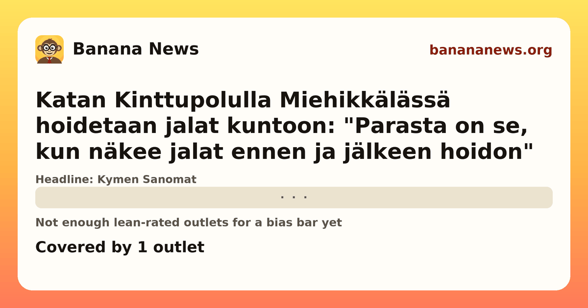 Banana News card: Katan Kinttupolulla Miehikkälässä hoidetaan jalat kuntoon: "Parasta on se, kun näkee jalat ennen ja jälkeen hoidon". Covered by 1 outlets.