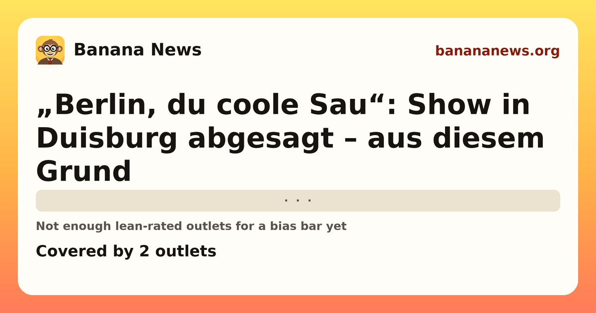 Banana News card: „Berlin, du coole Sau“: Show in Duisburg abgesagt – aus diesem Grund. Covered by 2 outlets.