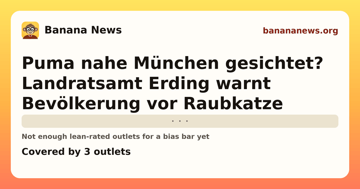 Banana News card: Puma nahe München gesichtet? Landratsamt Erding warnt Bevölkerung vor Raubkatze. Covered by 3 outlets.