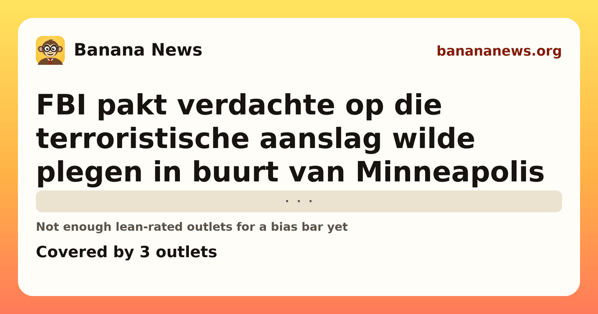 Banana News card: FBI pakt verdachte op die terroristische aanslag wilde plegen in buurt van Minneapolis. Covered by 3 outlets.
