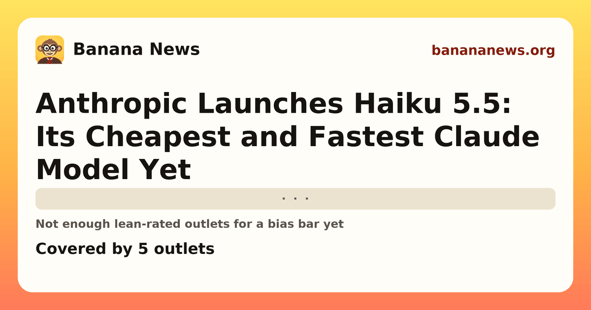 Banana News card: Anthropic Launches Haiku 5.5: Its Cheapest and Fastest Claude Model Yet. Covered by 4 outlets.