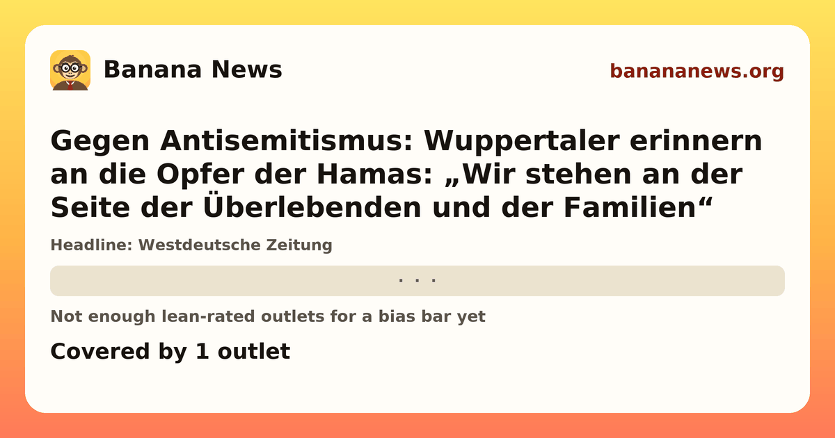 Banana News card: Gegen Antisemitismus: Wuppertaler erinnern an die Opfer der Hamas: „Wir stehen an der Seite der Überlebenden und der Familien“. Covered by 1 outlets.