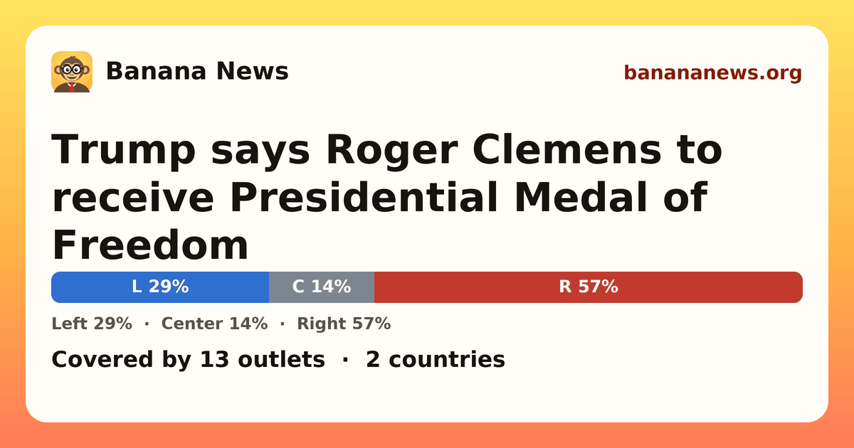 Banana News card: Trump says Roger Clemens to receive Presidential Medal of Freedom. Covered by 13 outlets.