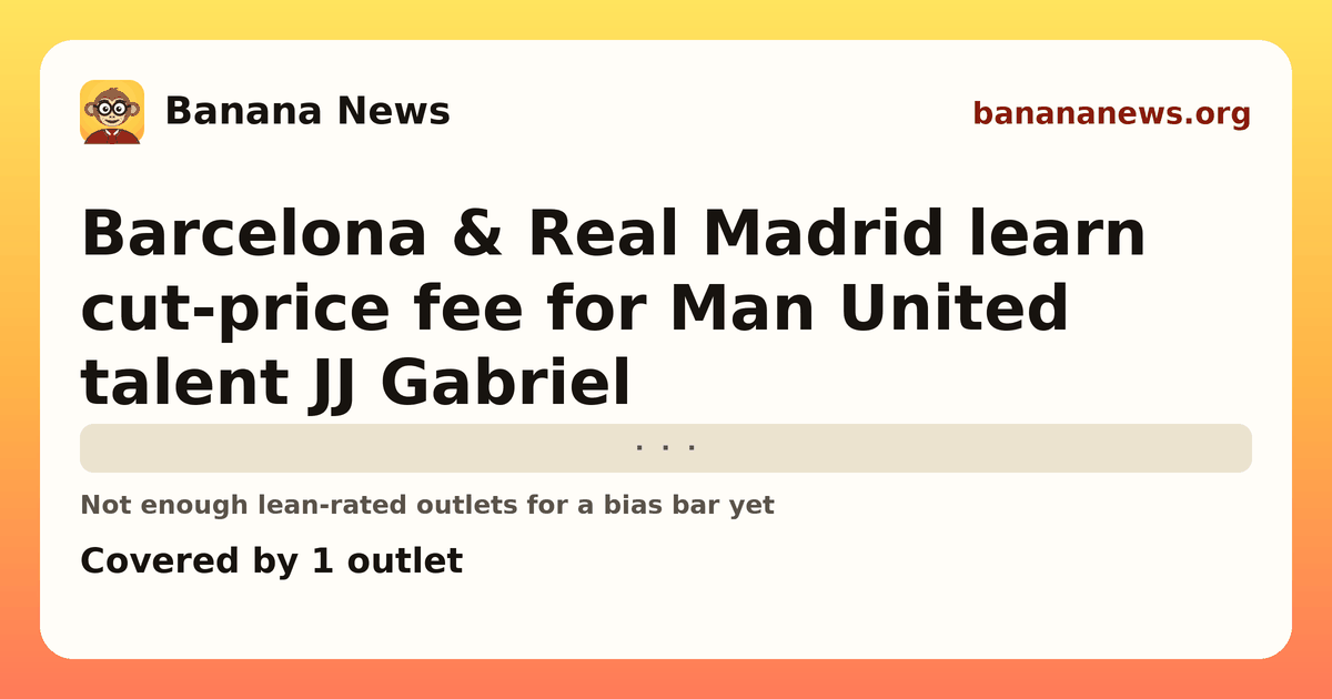 Banana News card: Barcelona & Real Madrid learn cut-price fee for Man United talent JJ Gabriel. Covered by 1 outlets.