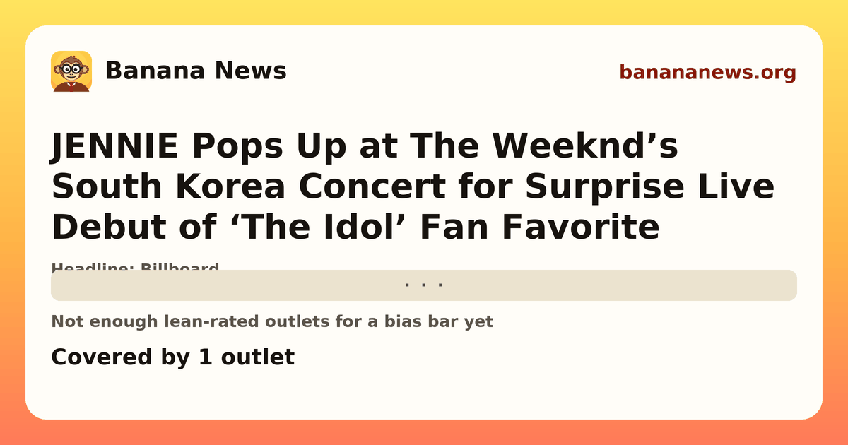 Banana News card: JENNIE Pops Up at The Weeknd’s South Korea Concert for Surprise Live Debut of ‘The Idol’ Fan Favorite. Covered by 1 outlets.