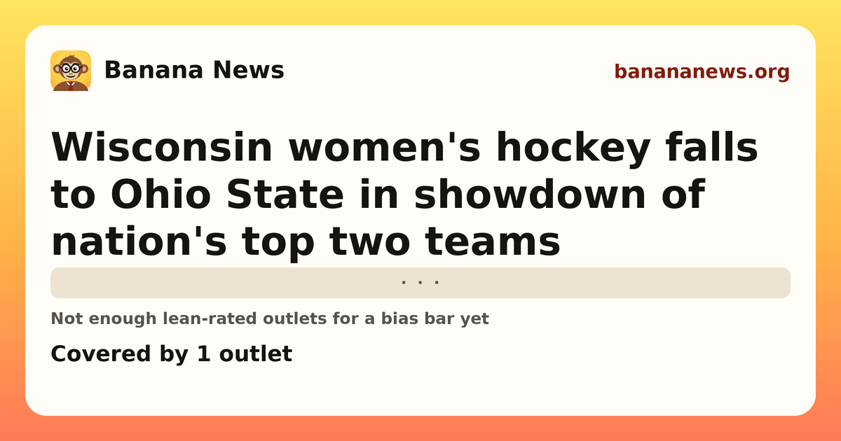 Banana News card: Wisconsin women's hockey falls to Ohio State in showdown of nation's top two teams. Covered by 1 outlets.